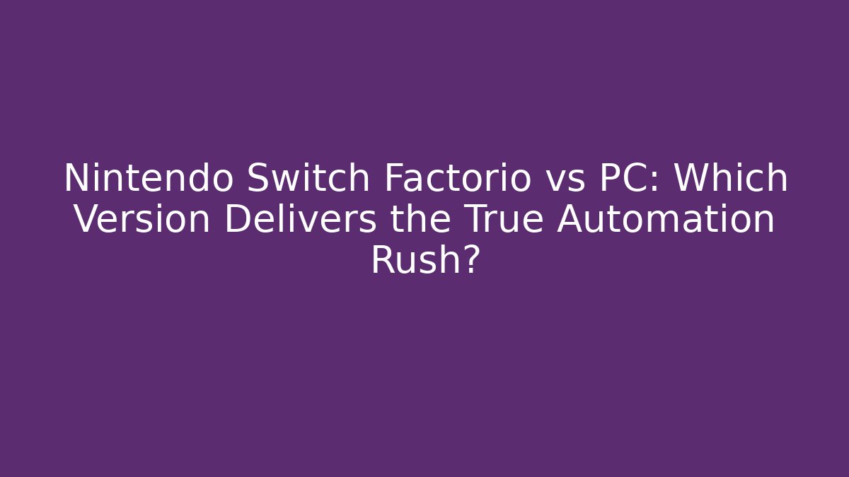 Nintendo Switch Factorio vs PC: Which Version Delivers the True Automation Rush?