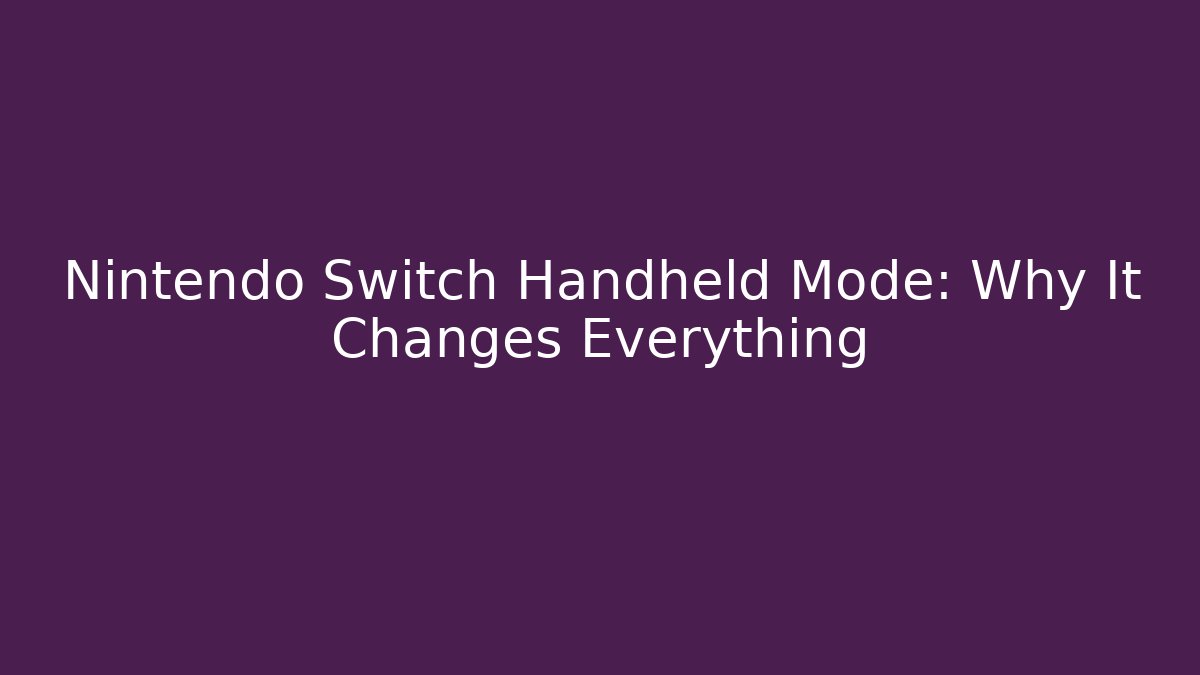 Nintendo Switch Handheld Mode: Why It Changes Everything - Felix Cat Insurance