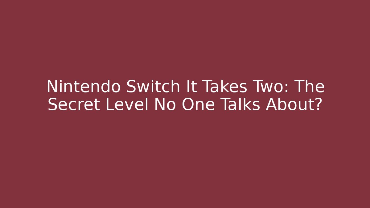 Nintendo Switch It Takes Two: The Secret Level No One Talks About?