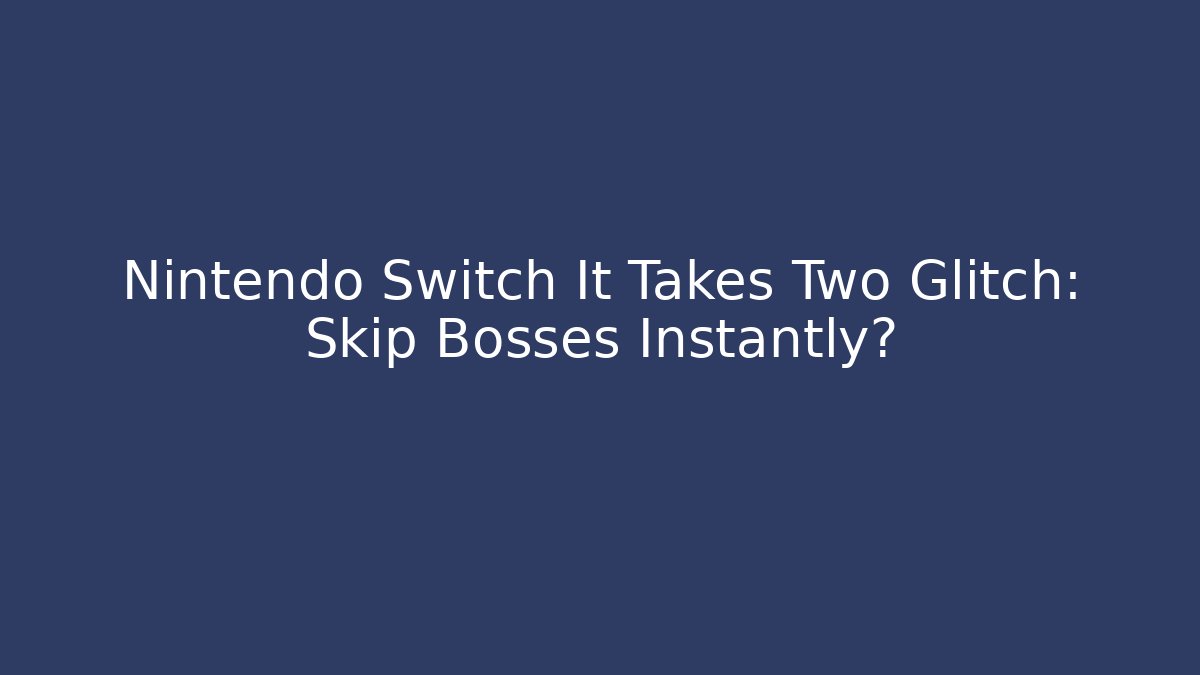 Nintendo Switch It Takes Two Glitch: Skip Bosses Instantly? - Felix Cat Insurance