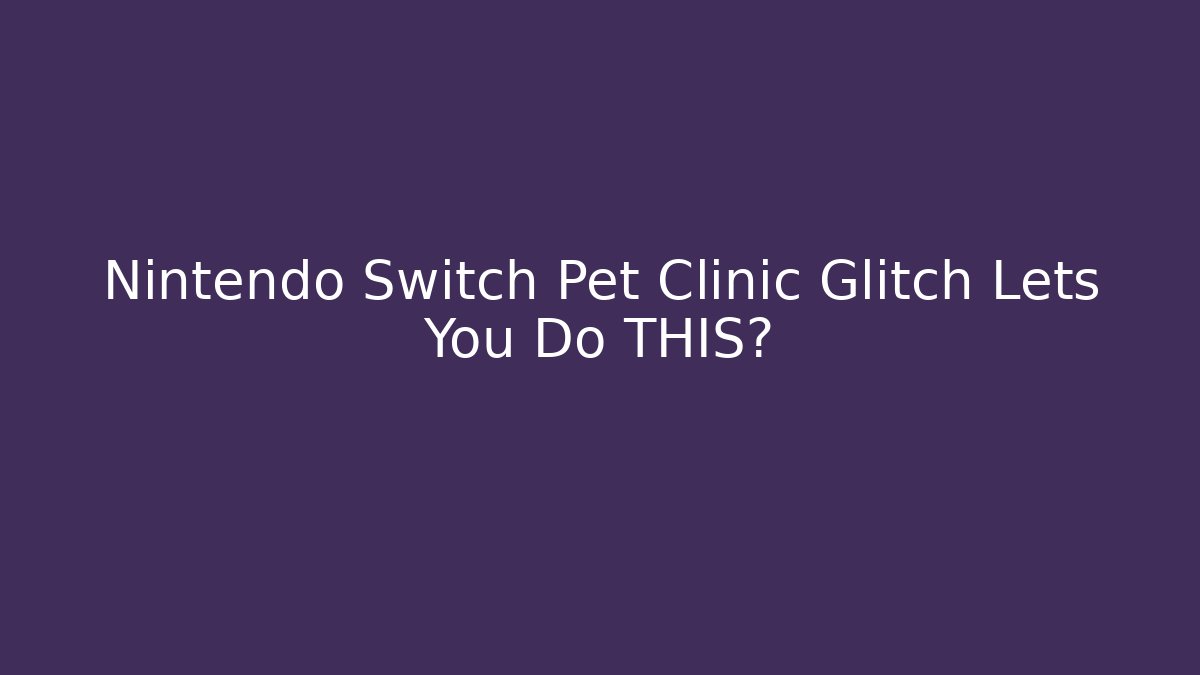 Nintendo Switch Pet Clinic Glitch Lets You Do THIS?