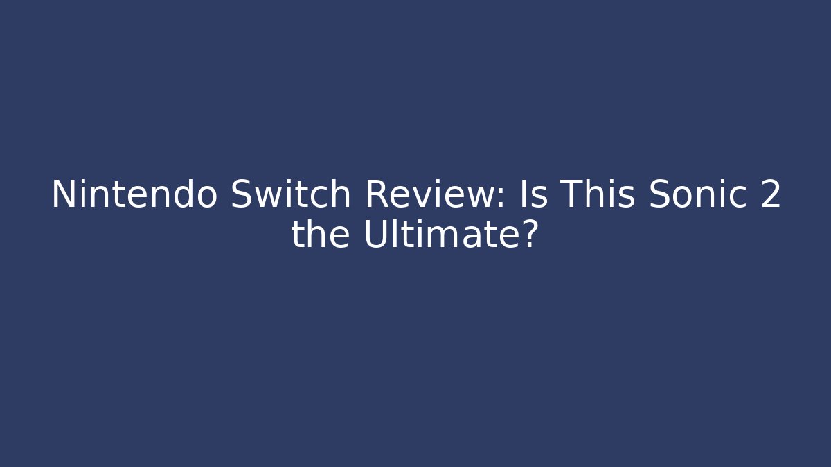 Nintendo Switch Review: Is This Sonic 2 the Ultimate?