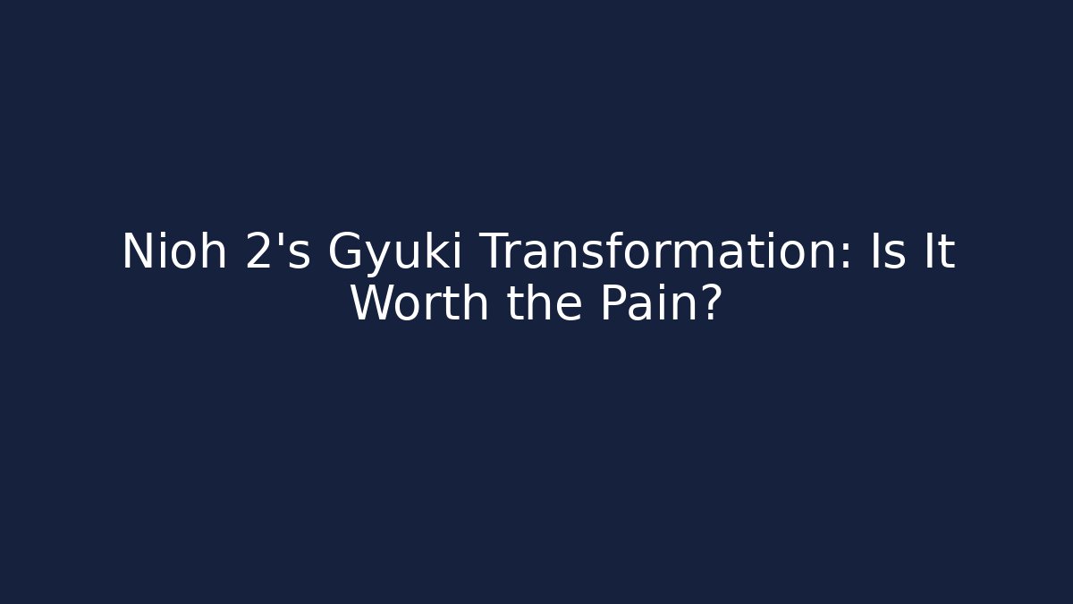 Nioh 2's Gyuki Transformation: Is It Worth the Pain?