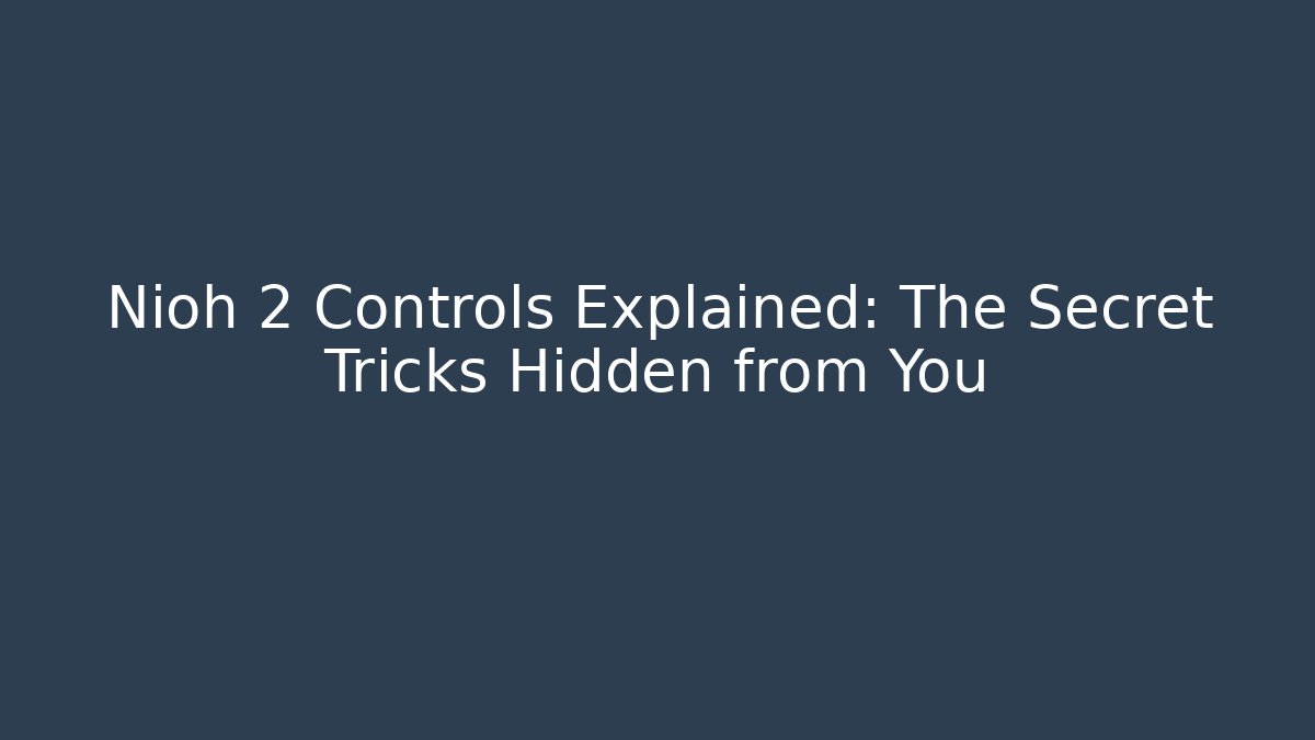 Nioh 2 Controls Explained: The Secret Tricks Hidden from You - Felix Cat Insurance