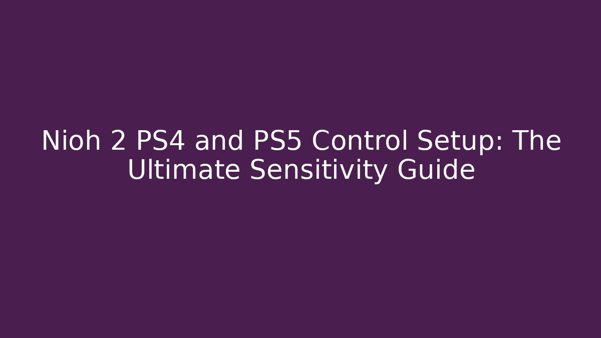 Nioh 2 PS4 and PS5 Control Setup: The Ultimate Sensitivity Guide - Felix Cat Insurance