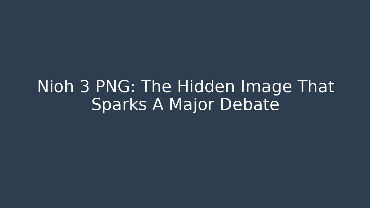 Nioh 3 PNG: The Hidden Image That Sparks A Major Debate