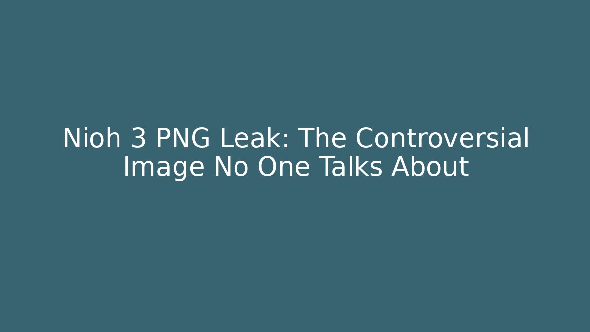 Nioh 3 PNG Leak: The Controversial Image No One Talks About