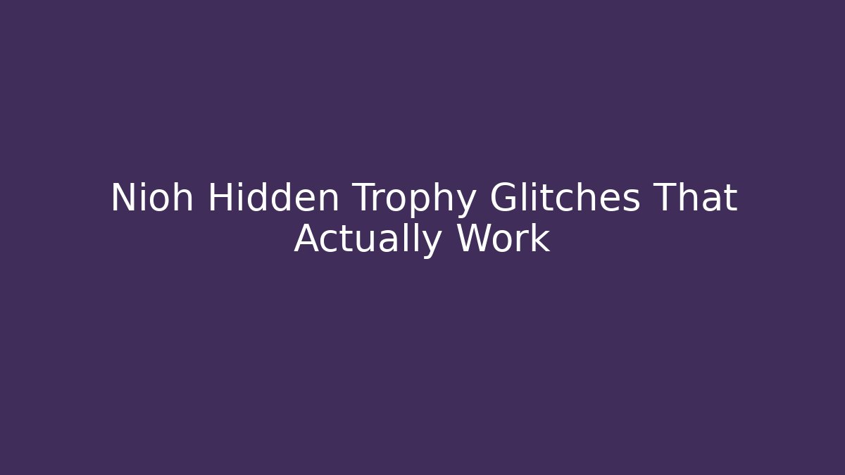 Nioh Hidden Trophy Glitches That Actually Work