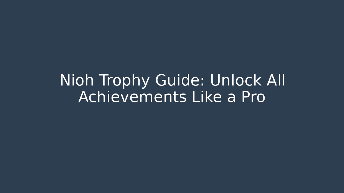 Nioh Trophy Guide: Unlock All Achievements Like a Pro