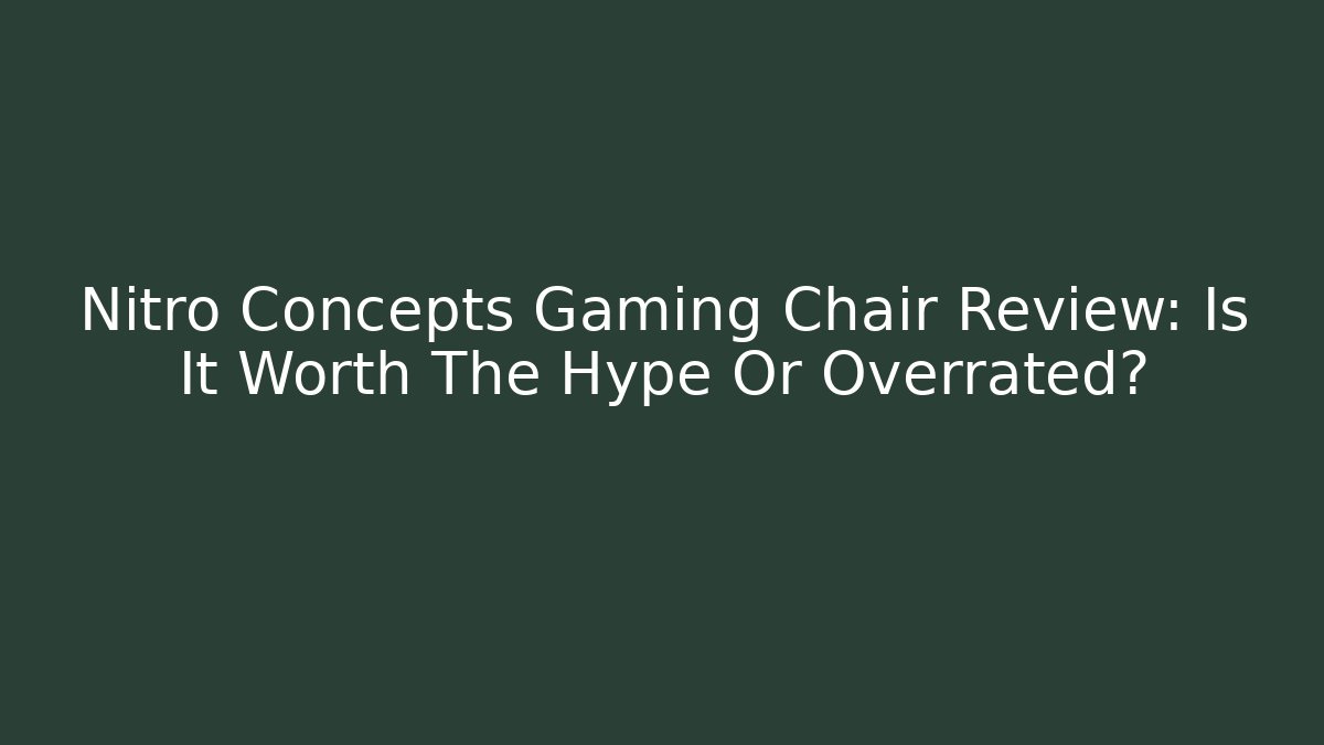 Nitro Concepts Gaming Chair Review: Is It Worth The Hype Or Overrated?
