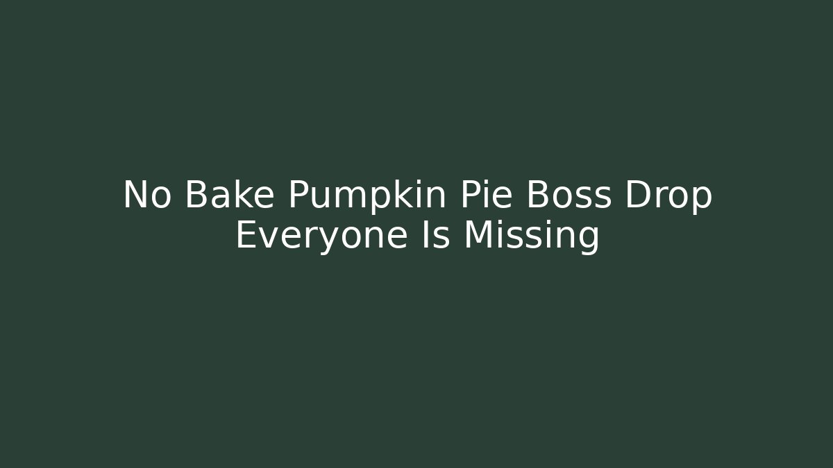 No Bake Pumpkin Pie Boss Drop Everyone Is Missing