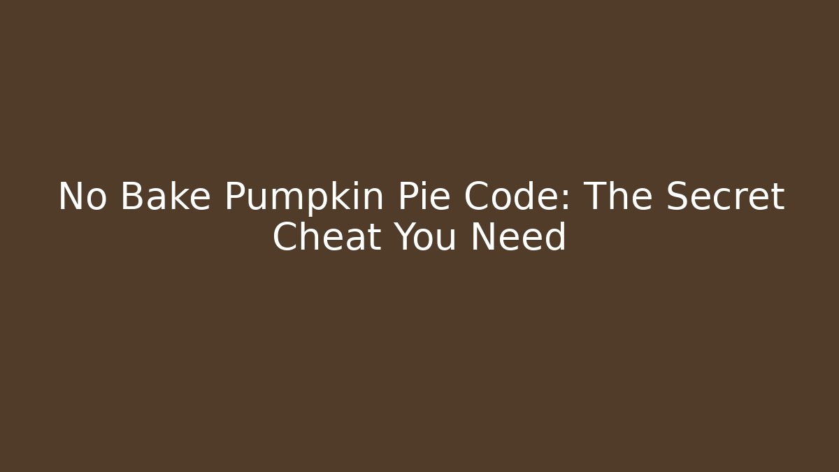 No Bake Pumpkin Pie Code: The Secret Cheat You Need