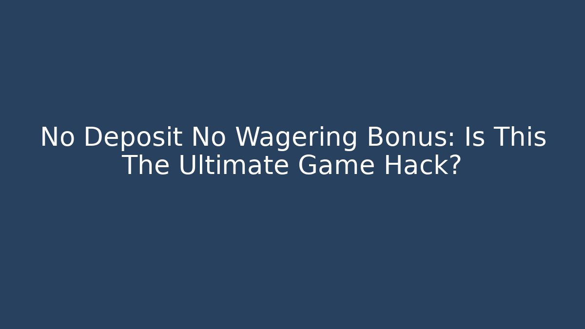 No Deposit No Wagering Bonus: Is This The Ultimate Game Hack?