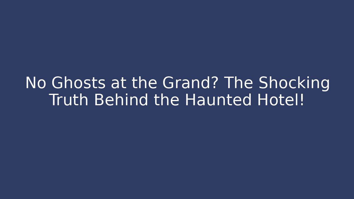 No Ghosts at the Grand? The Shocking Truth Behind the Haunted Hotel!