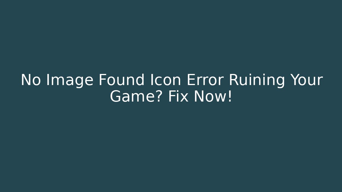 No Image Found Icon Error Ruining Your Game? Fix Now!