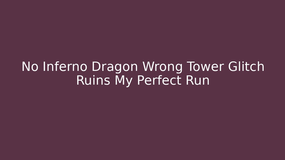 No Inferno Dragon Wrong Tower Glitch Ruins My Perfect Run