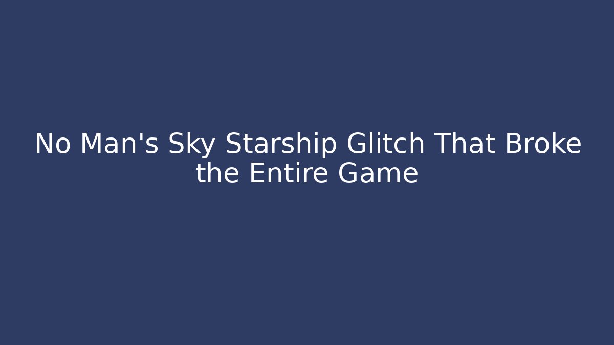 No Man's Sky Starship Glitch That Broke the Entire Game