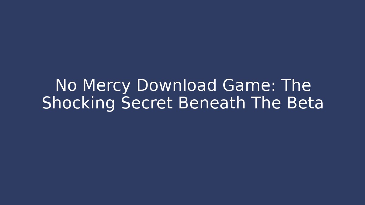 No Mercy Download Game: The Shocking Secret Beneath The Beta
