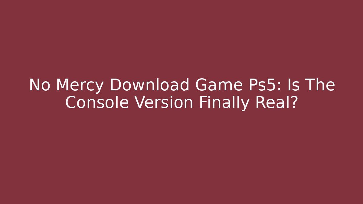 No Mercy Download Game Ps5: Is The Console Version Finally Real?