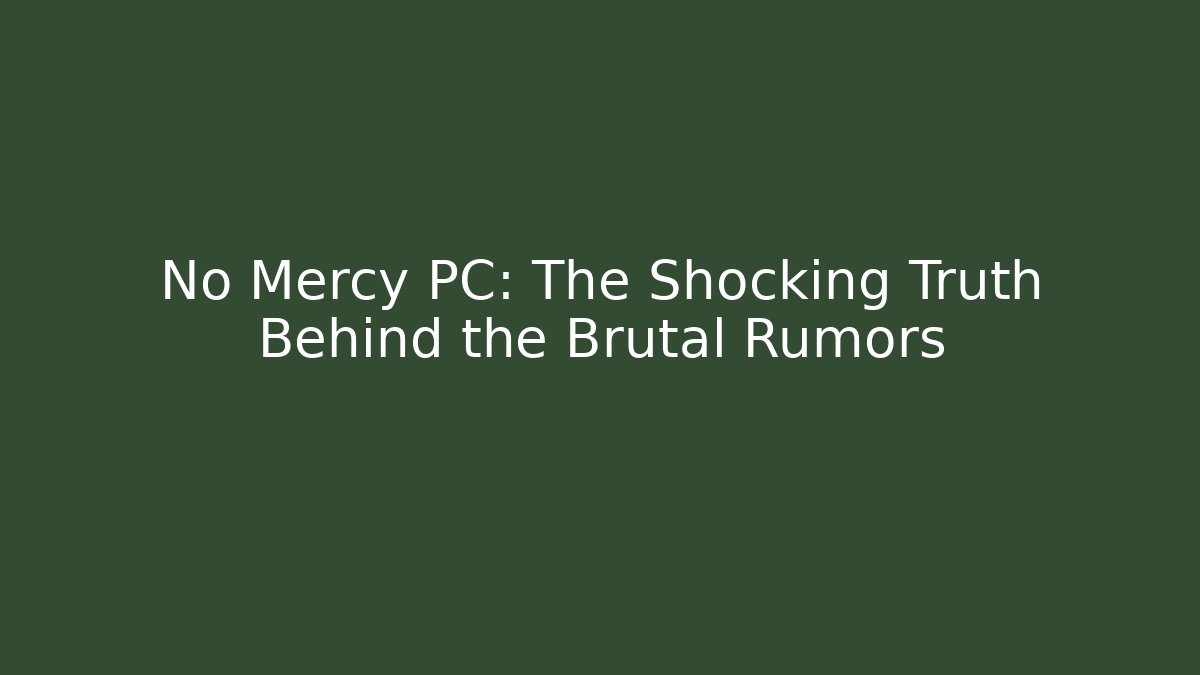 No Mercy PC: The Shocking Truth Behind the Brutal Rumors
