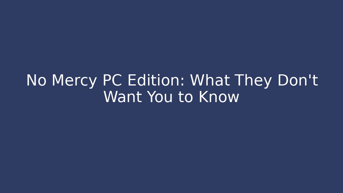 No Mercy PC Edition: What They Don't Want You to Know
