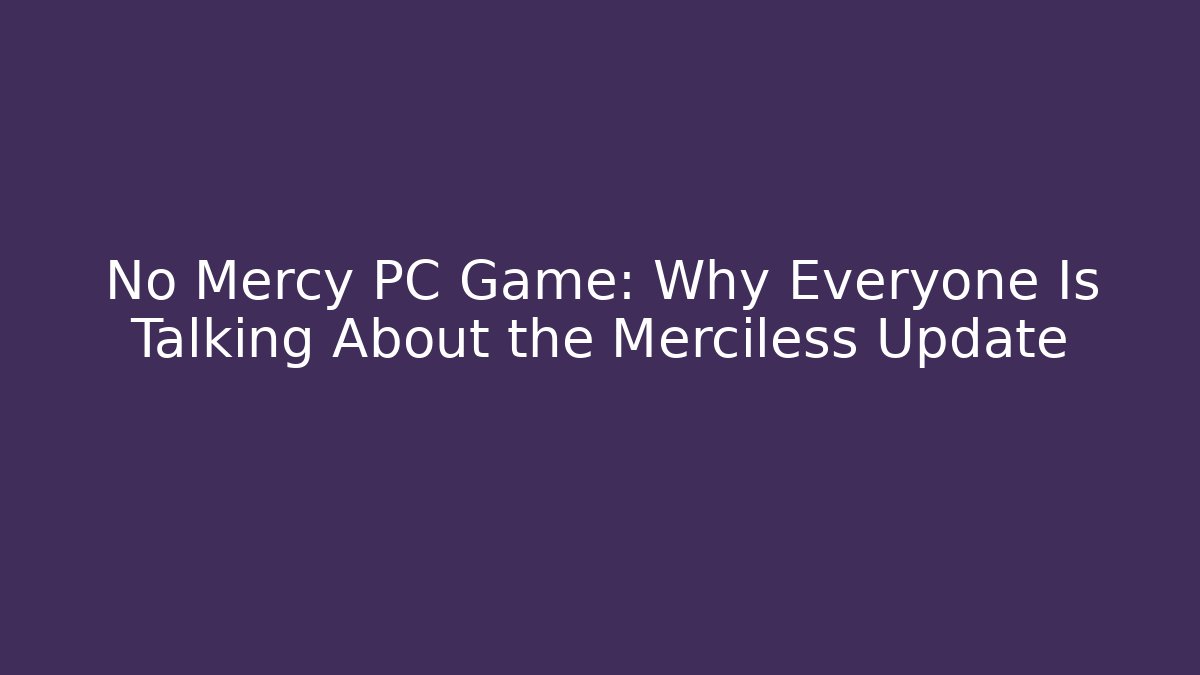 No Mercy PC Game: Why Everyone Is Talking About the Merciless Update
