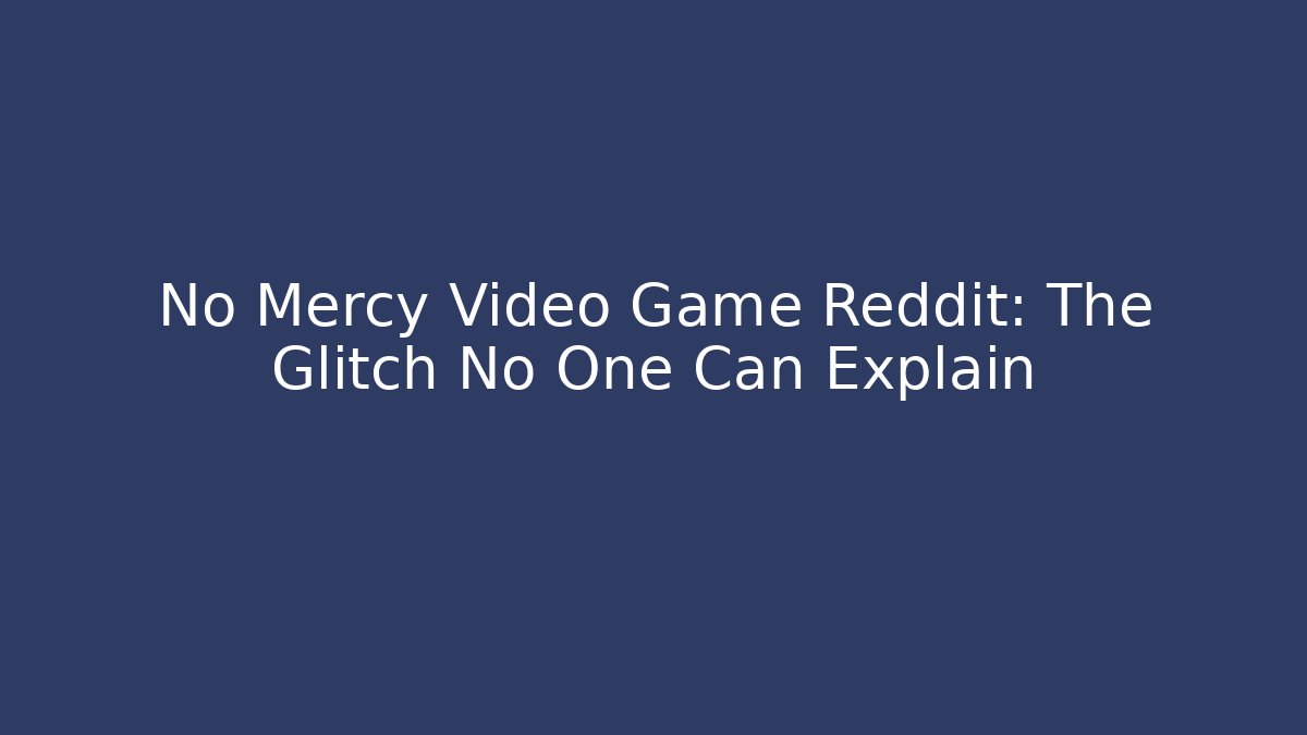 No Mercy Video Game Reddit: The Glitch No One Can Explain