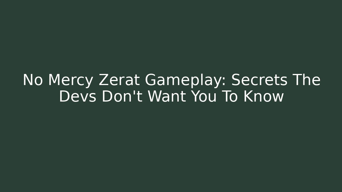 No Mercy Zerat Gameplay: Secrets The Devs Don’t Want You To Know