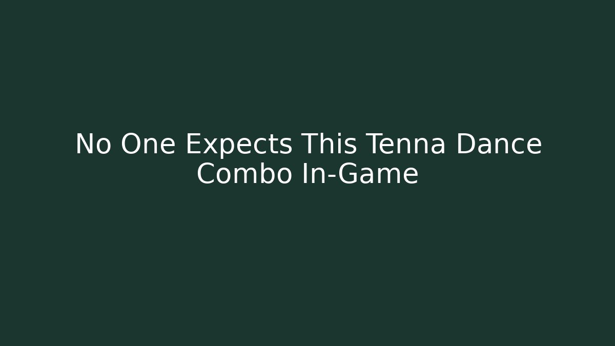 No One Expects This Tenna Dance Combo In-Game