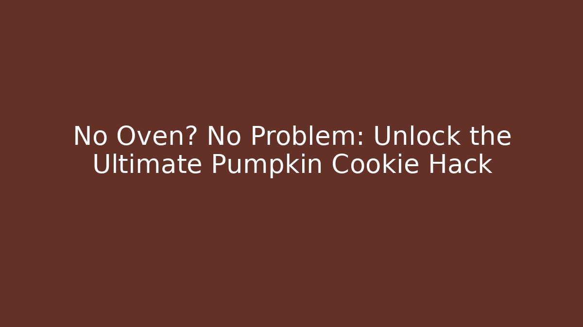 No Oven? No Problem: Unlock the Ultimate Pumpkin Cookie Hack