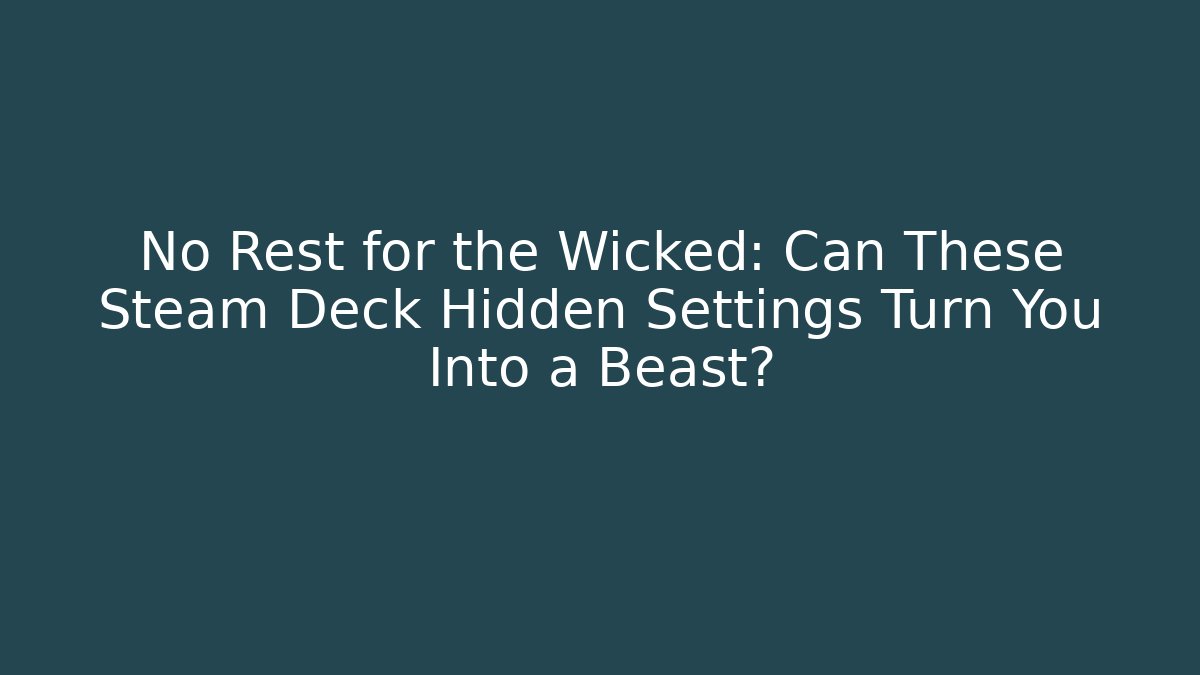 No Rest for the Wicked: Can These Steam Deck Hidden Settings Turn You Into a Beast?