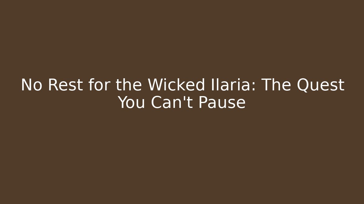 No Rest for the Wicked Ilaria: The Quest You Can't Pause
