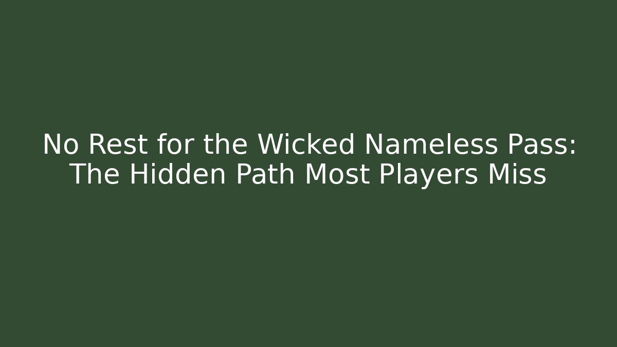 No Rest for the Wicked Nameless Pass: The Hidden Path Most Players Miss - Felix Cat Insurance