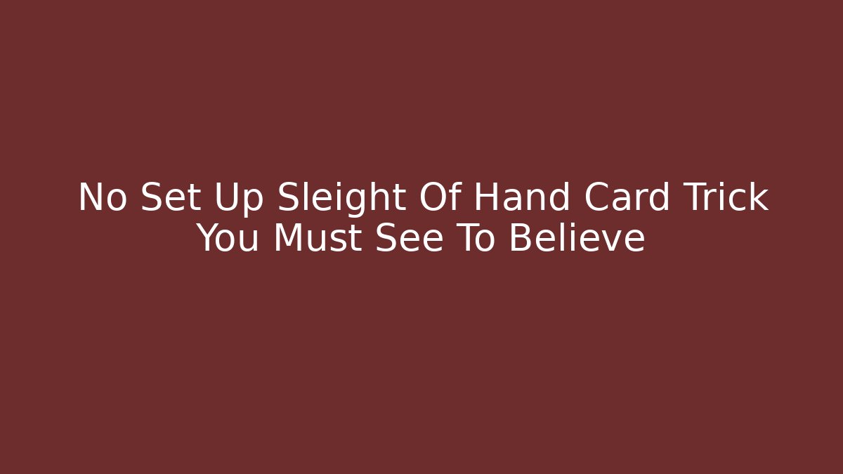 No Set Up Sleight Of Hand Card Trick You Must See To Believe
