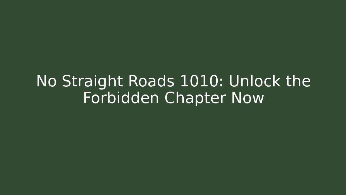 No Straight Roads 1010: Unlock the Forbidden Chapter Now