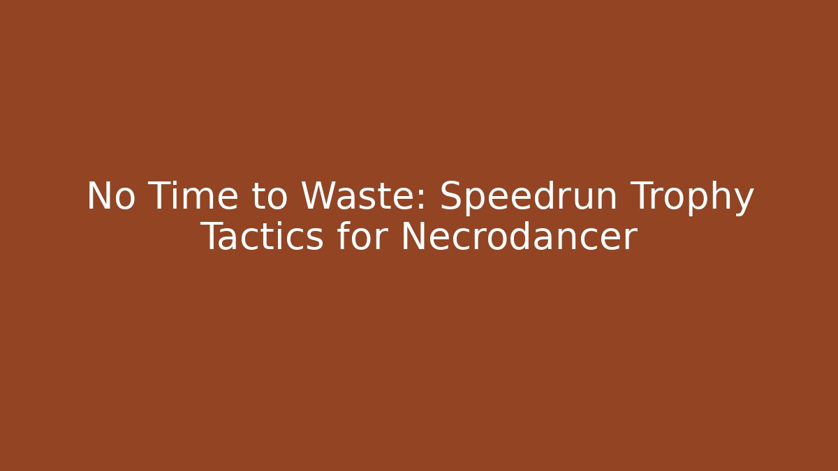 No Time to Waste: Speedrun Trophy Tactics for Necrodancer