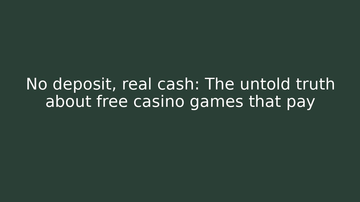 No deposit, real cash: The untold truth about free casino games that pay