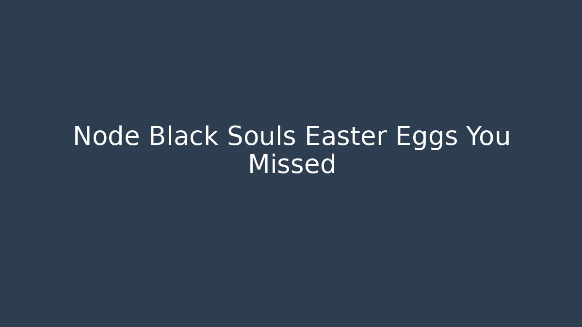 Node Black Souls Easter Eggs You Missed - Felix Cat Insurance