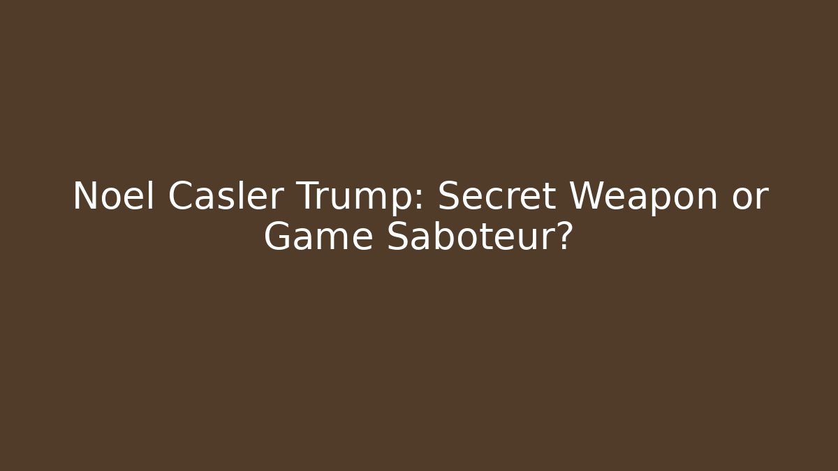 Noel Casler Trump: Secret Weapon or Game Saboteur?