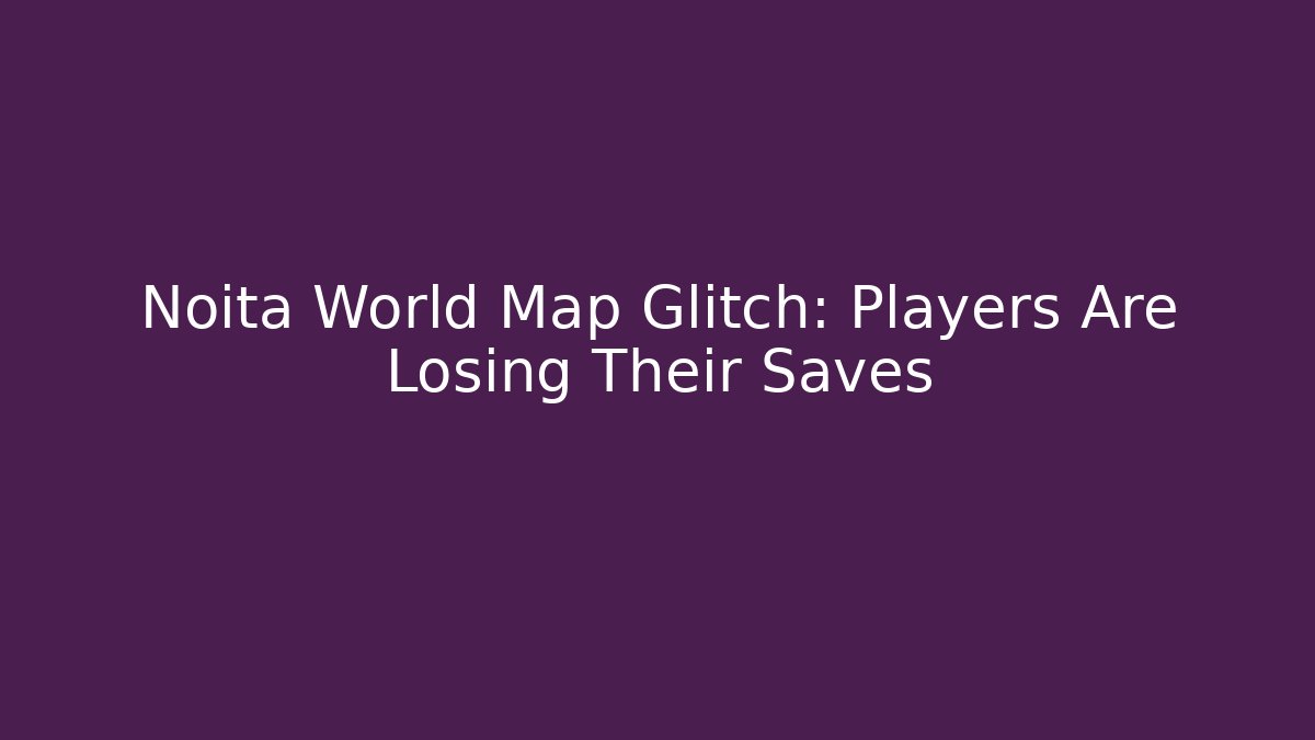 Noita World Map Glitch: Players Are Losing Their Saves - Felix Cat Insurance