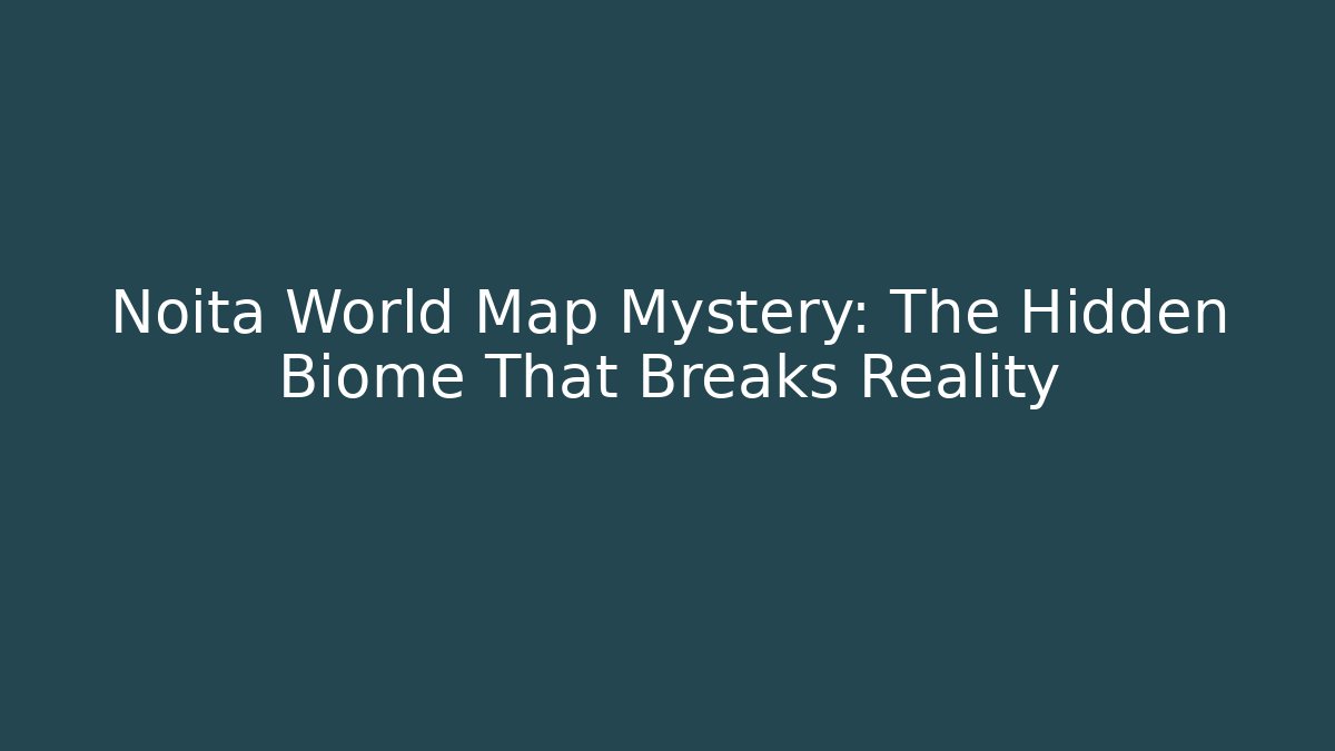 Noita World Map Mystery: The Hidden Biome That Breaks Reality
