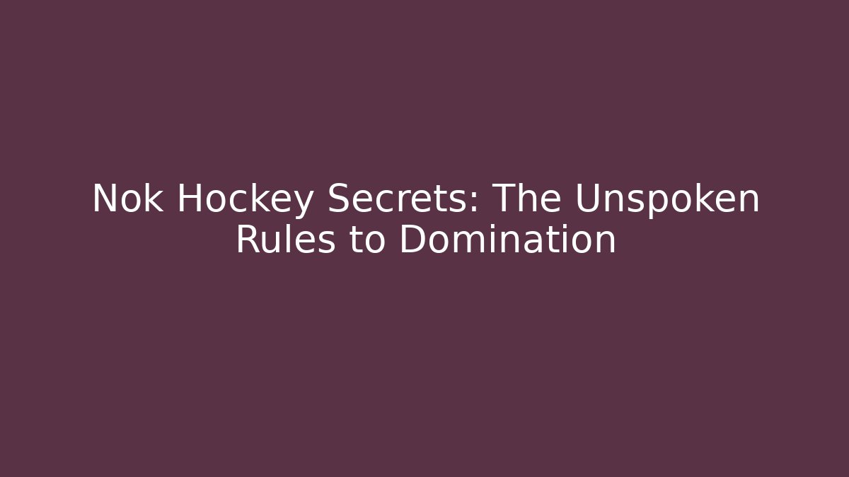 Nok Hockey Secrets: The Unspoken Rules to Domination