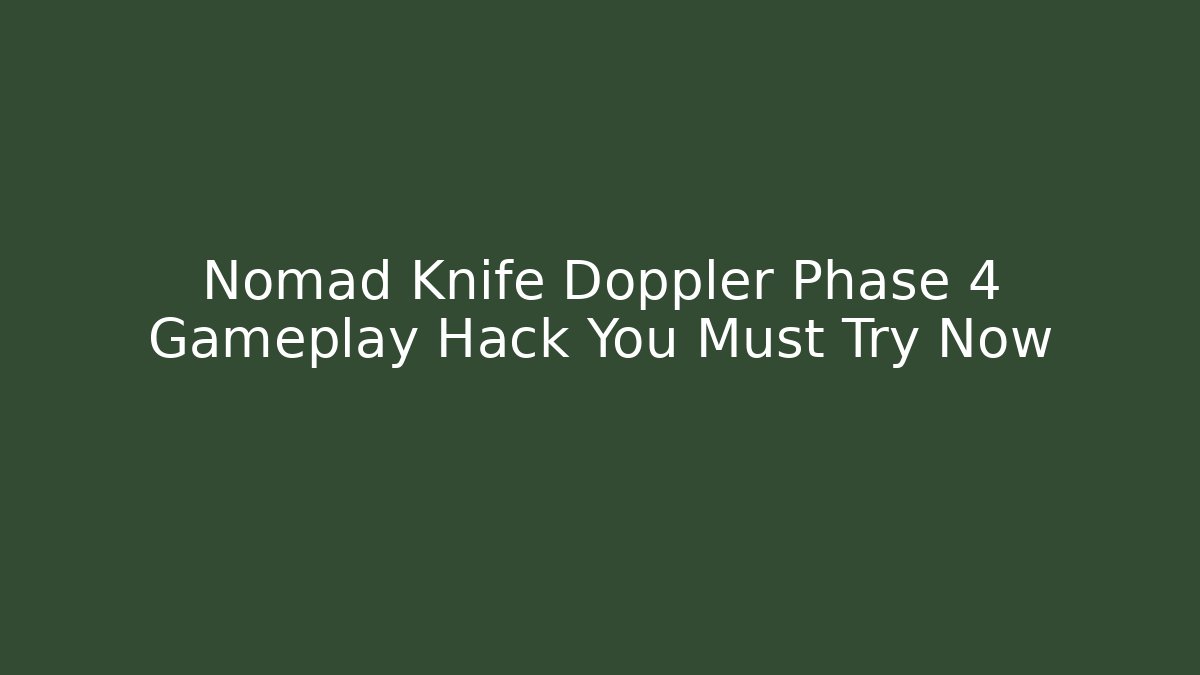 Nomad Knife Doppler Phase 4 Gameplay Hack You Must Try Now