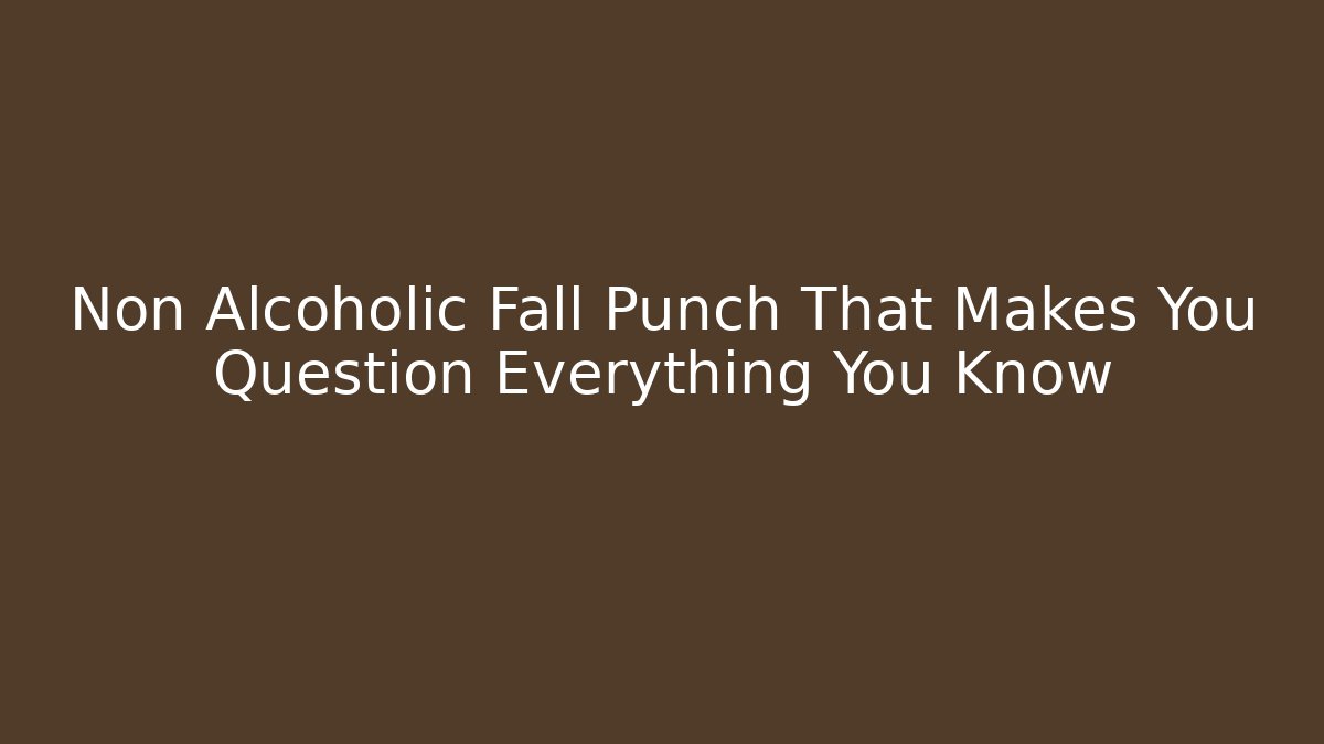 Non Alcoholic Fall Punch That Makes You Question Everything You Know