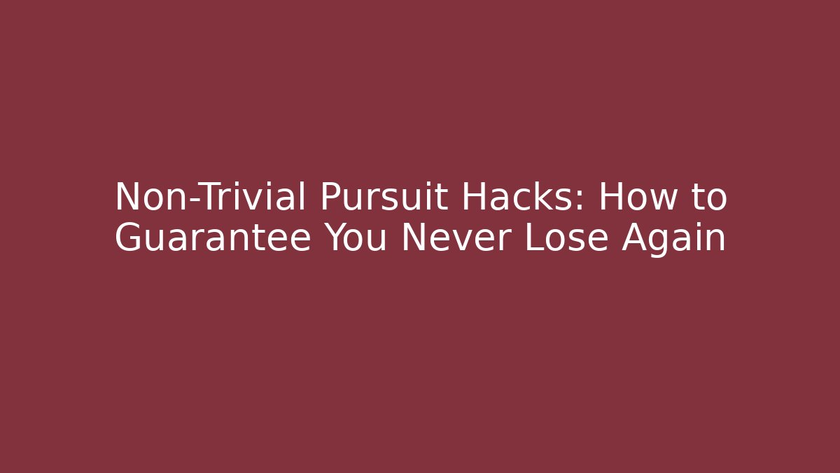 Non-Trivial Pursuit Hacks: How to Guarantee You Never Lose Again