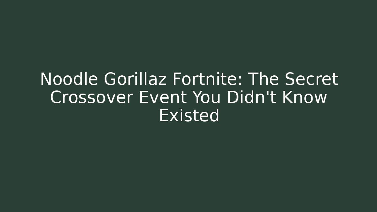 Noodle Gorillaz Fortnite: The Secret Crossover Event You Didn't Know Existed