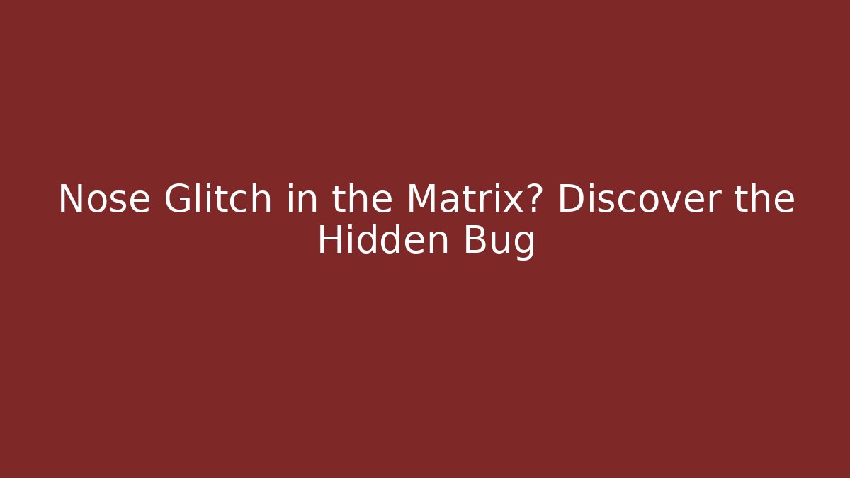 Nose Glitch in the Matrix? Discover the Hidden Bug