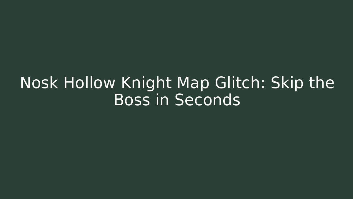 Nosk Hollow Knight Map Glitch: Skip the Boss in Seconds