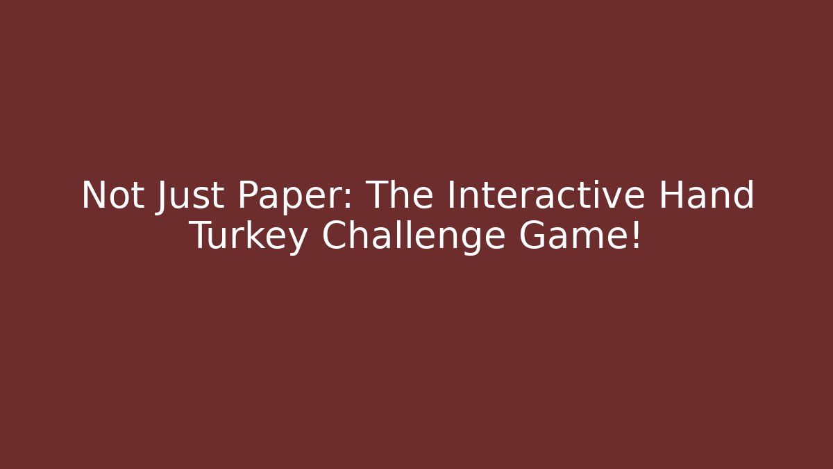 Not Just Paper: The Interactive Hand Turkey Challenge Game!