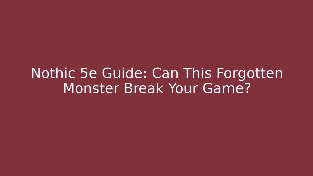 Nothic 5e Guide: Can This Forgotten Monster Break Your Game?